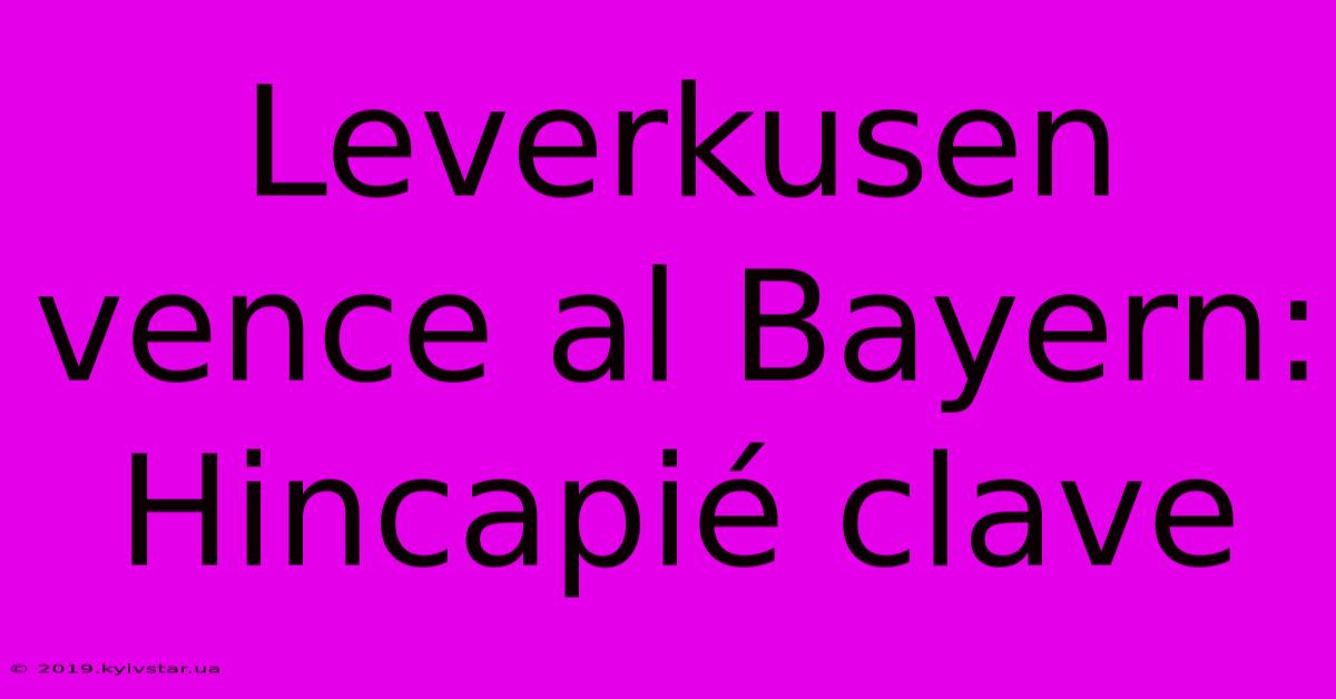 Leverkusen Vence Al Bayern: Hincapié Clave