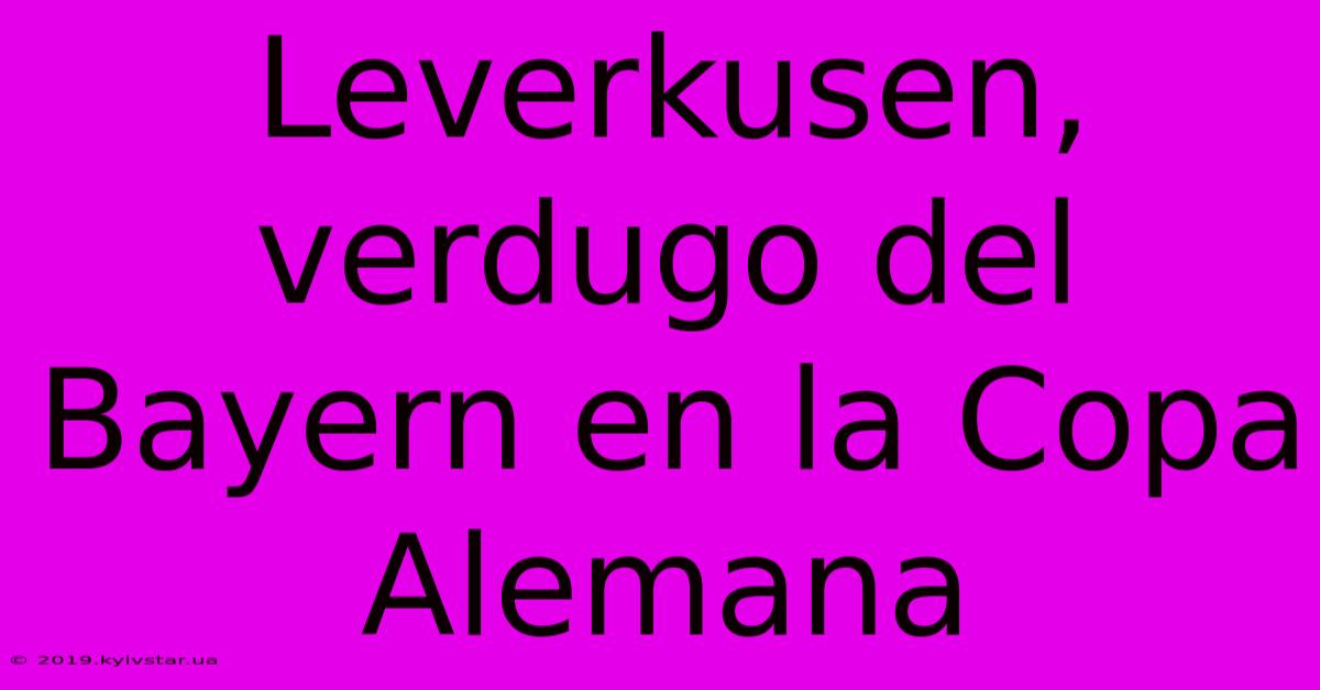 Leverkusen, Verdugo Del Bayern En La Copa Alemana