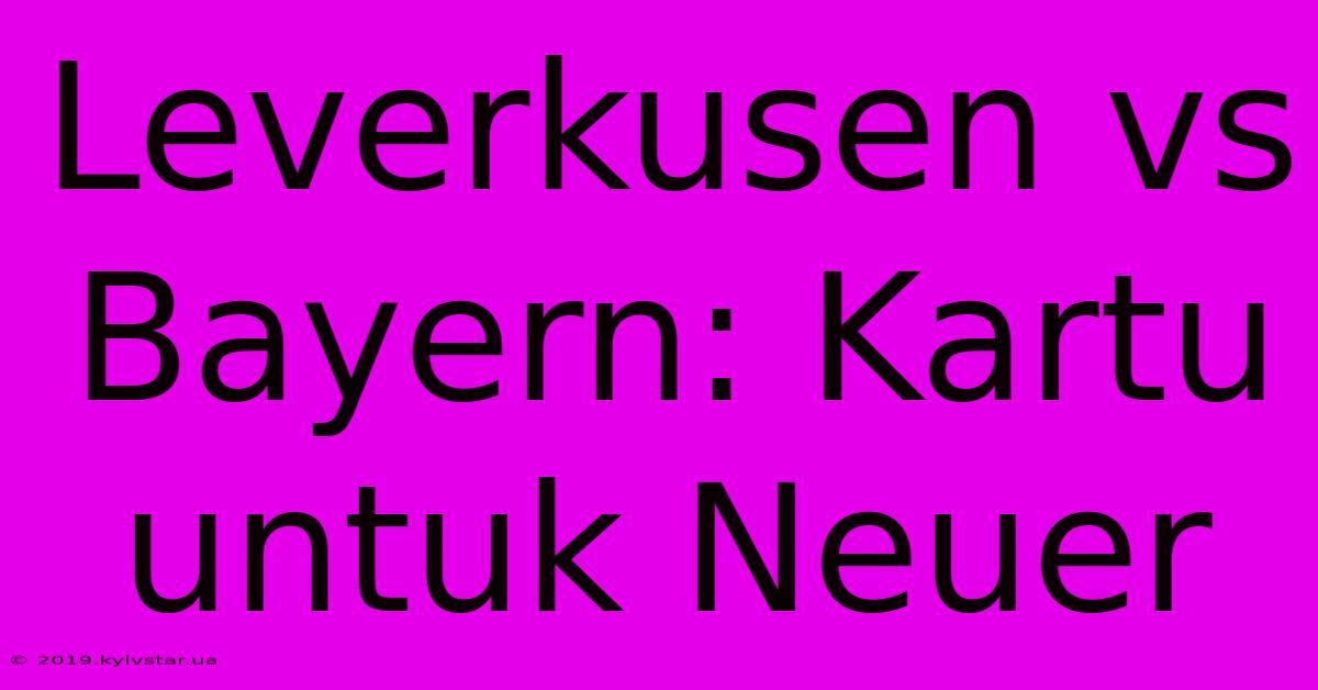 Leverkusen Vs Bayern: Kartu Untuk Neuer