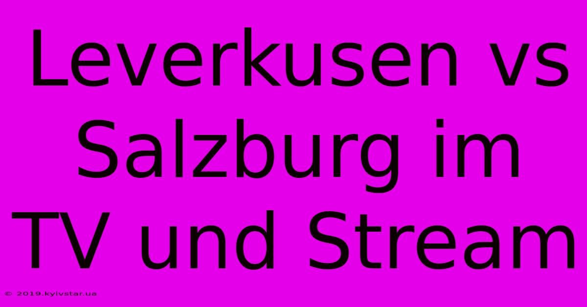 Leverkusen Vs Salzburg Im TV Und Stream