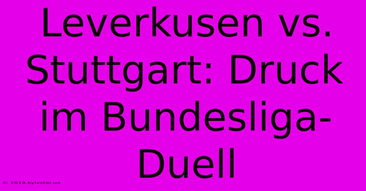 Leverkusen Vs. Stuttgart: Druck Im Bundesliga-Duell