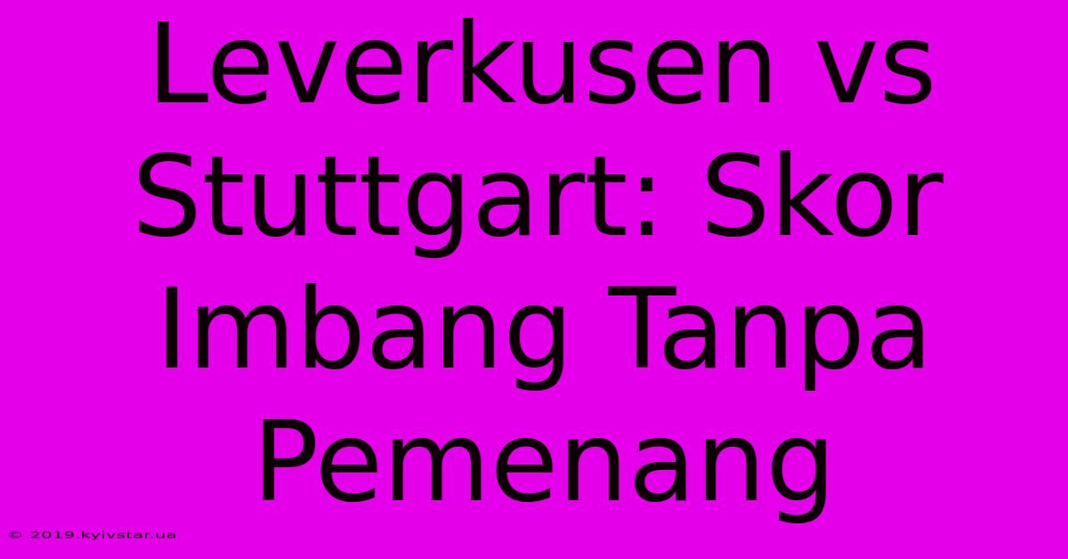 Leverkusen Vs Stuttgart: Skor Imbang Tanpa Pemenang