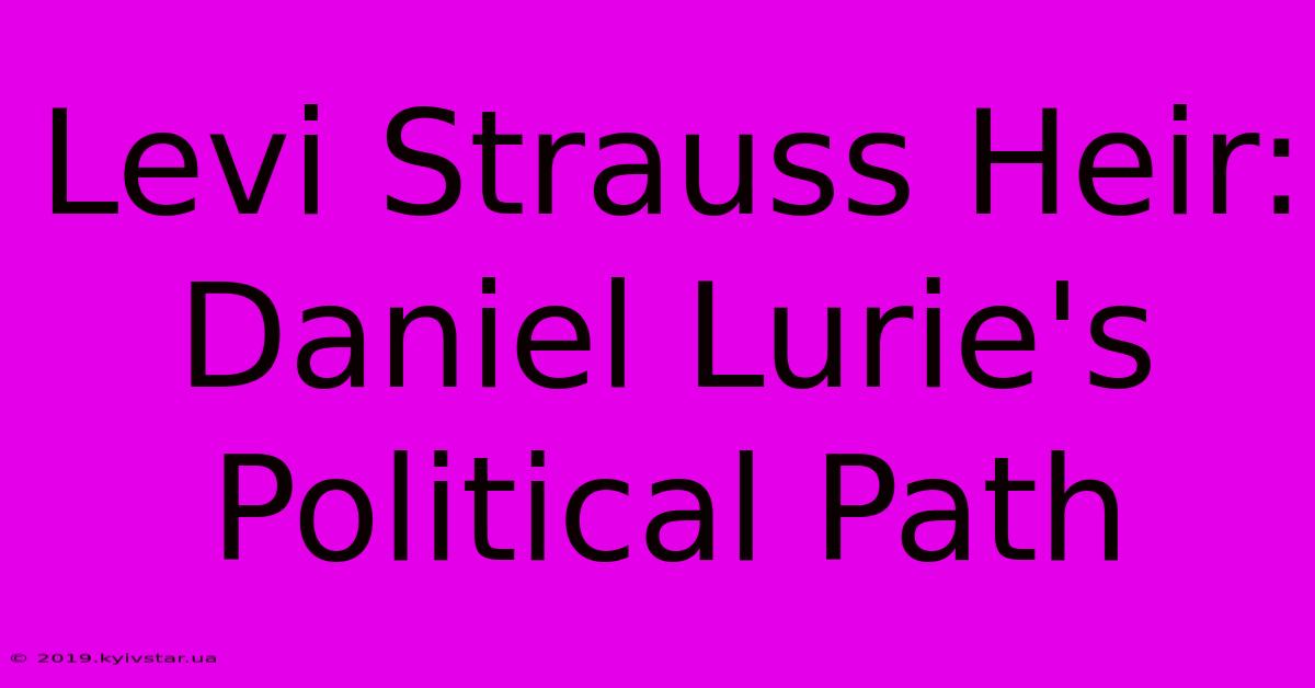 Levi Strauss Heir: Daniel Lurie's Political Path