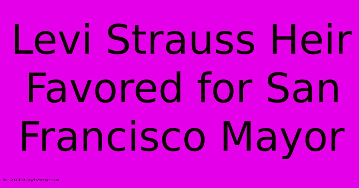 Levi Strauss Heir Favored For San Francisco Mayor