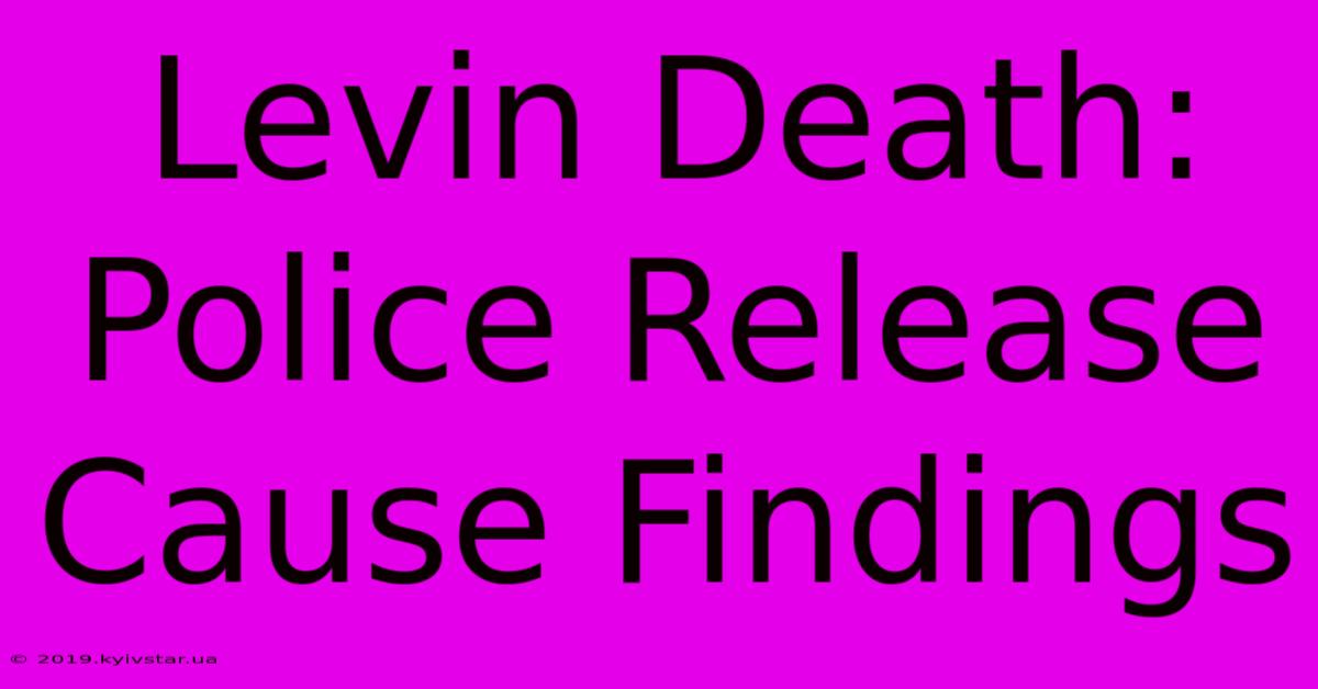 Levin Death: Police Release Cause Findings