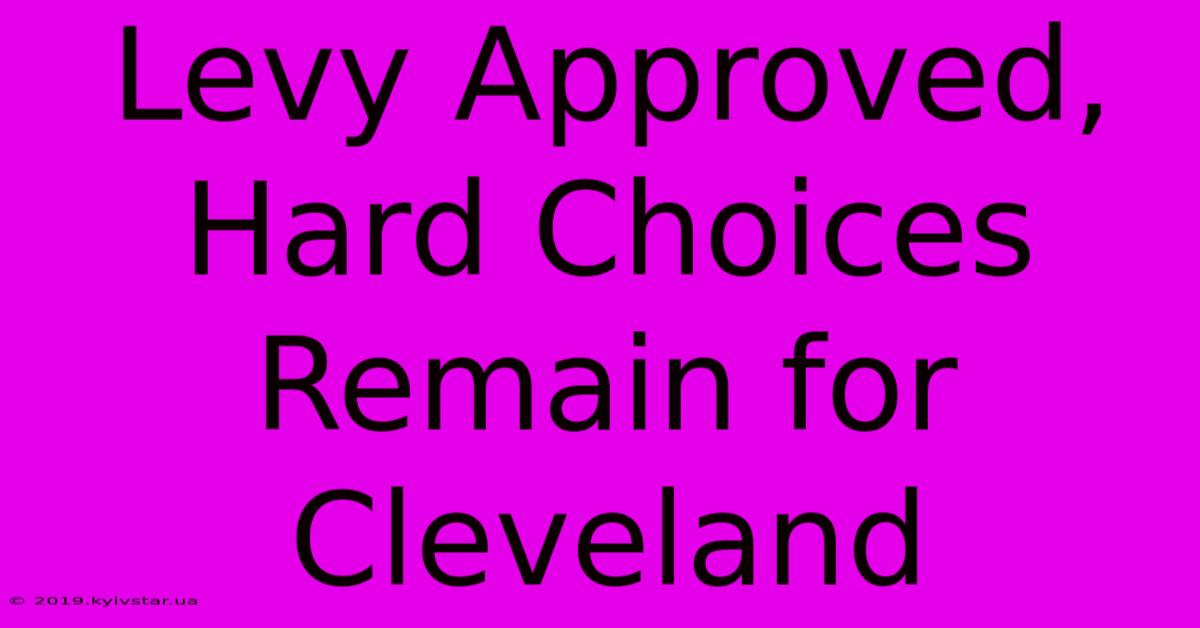 Levy Approved, Hard Choices Remain For Cleveland