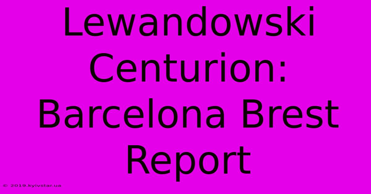 Lewandowski Centurion: Barcelona Brest Report