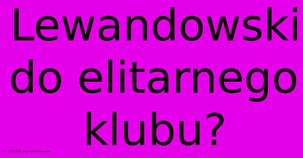 Lewandowski Do Elitarnego Klubu?