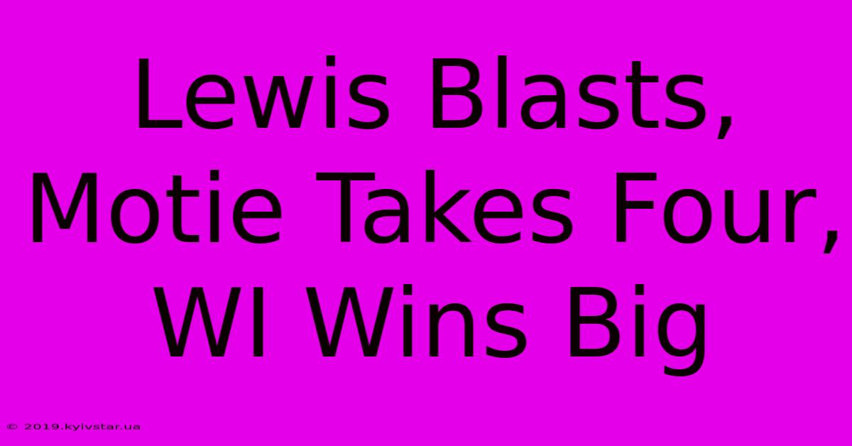 Lewis Blasts, Motie Takes Four, WI Wins Big