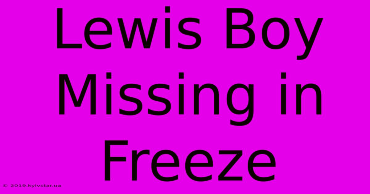 Lewis Boy Missing In Freeze