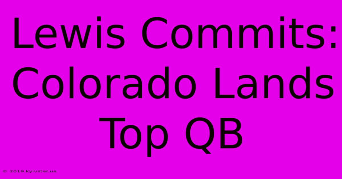 Lewis Commits: Colorado Lands Top QB