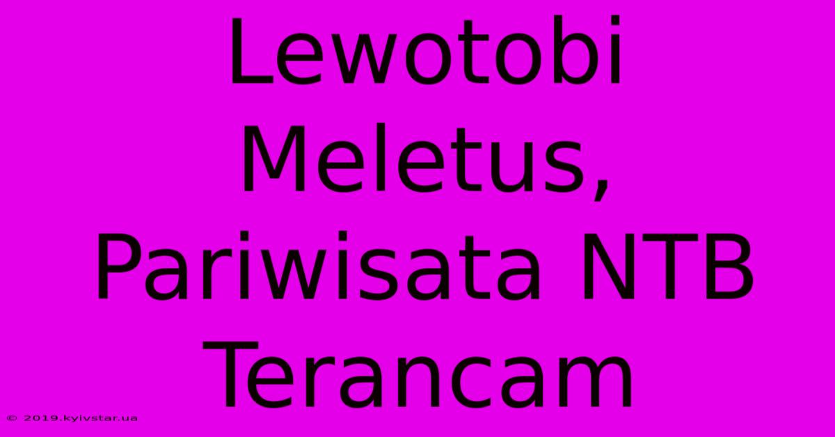 Lewotobi Meletus, Pariwisata NTB Terancam 