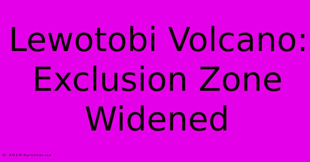 Lewotobi Volcano: Exclusion Zone Widened