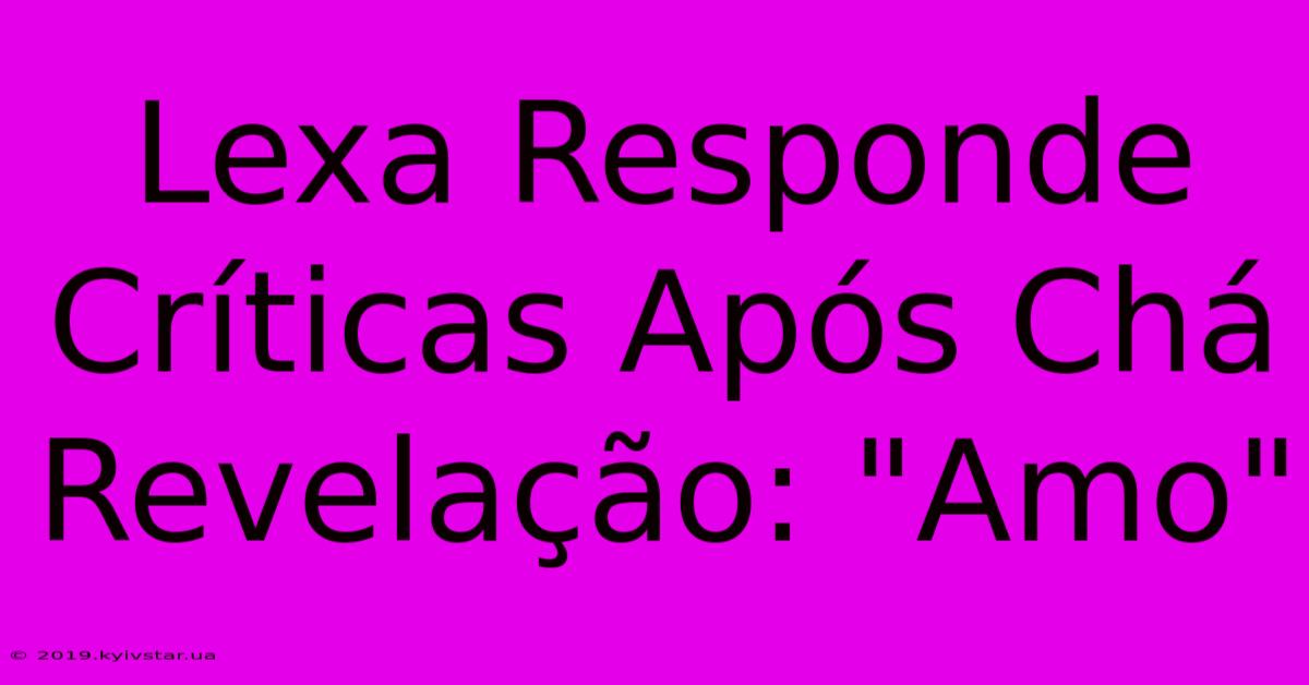 Lexa Responde Críticas Após Chá Revelação: 