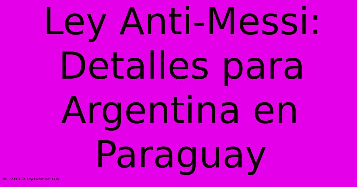 Ley Anti-Messi: Detalles Para Argentina En Paraguay