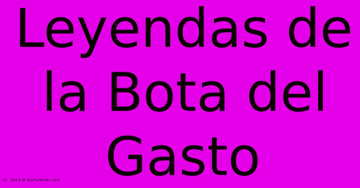 Leyendas De La Bota Del Gasto