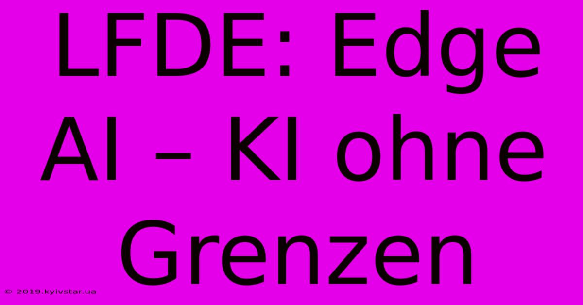 LFDE: Edge AI – KI Ohne Grenzen