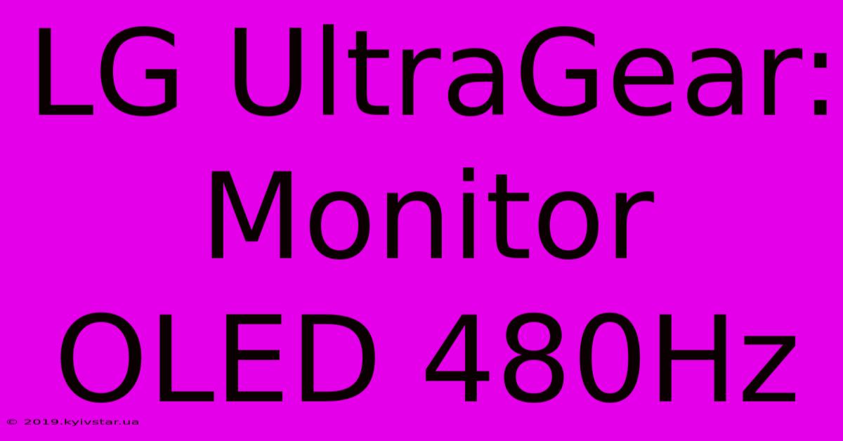 LG UltraGear: Monitor OLED 480Hz