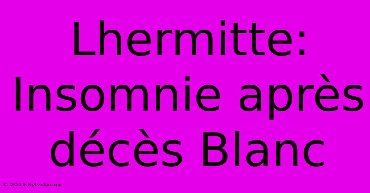 Lhermitte: Insomnie Après Décès Blanc