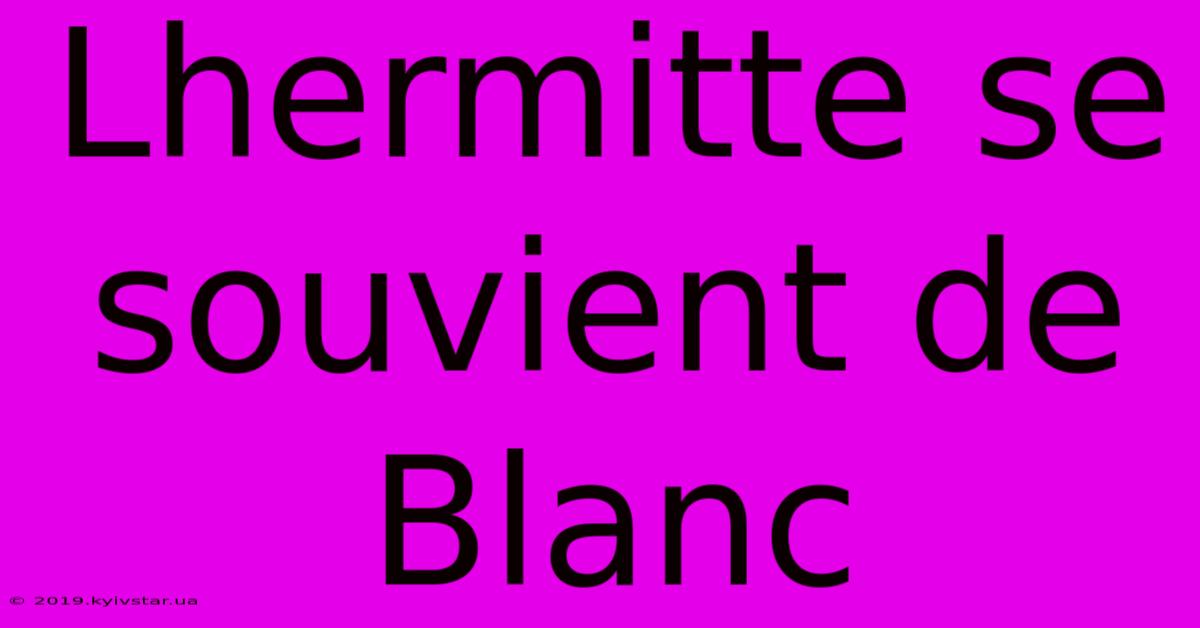 Lhermitte Se Souvient De Blanc