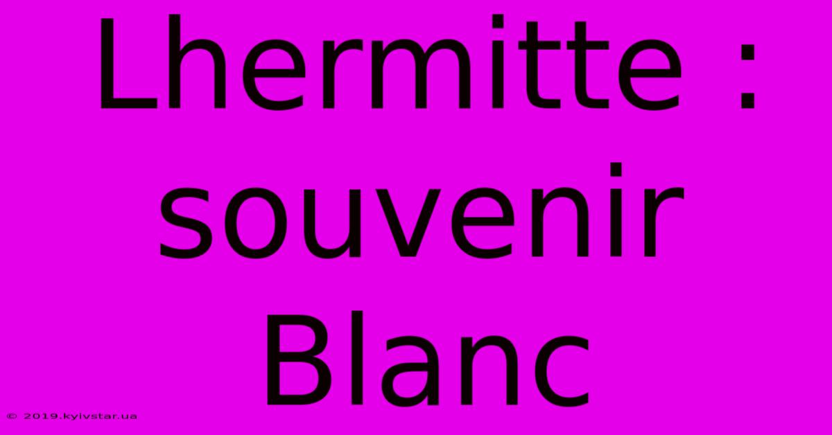 Lhermitte : Souvenir Blanc