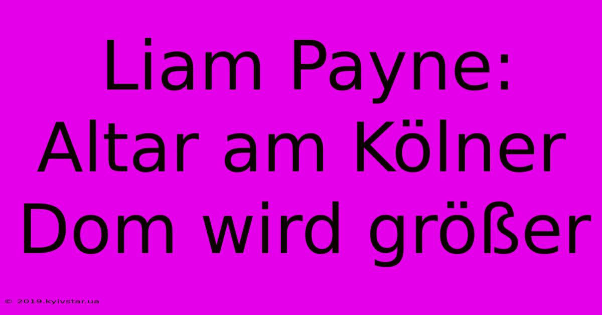 Liam Payne: Altar Am Kölner Dom Wird Größer