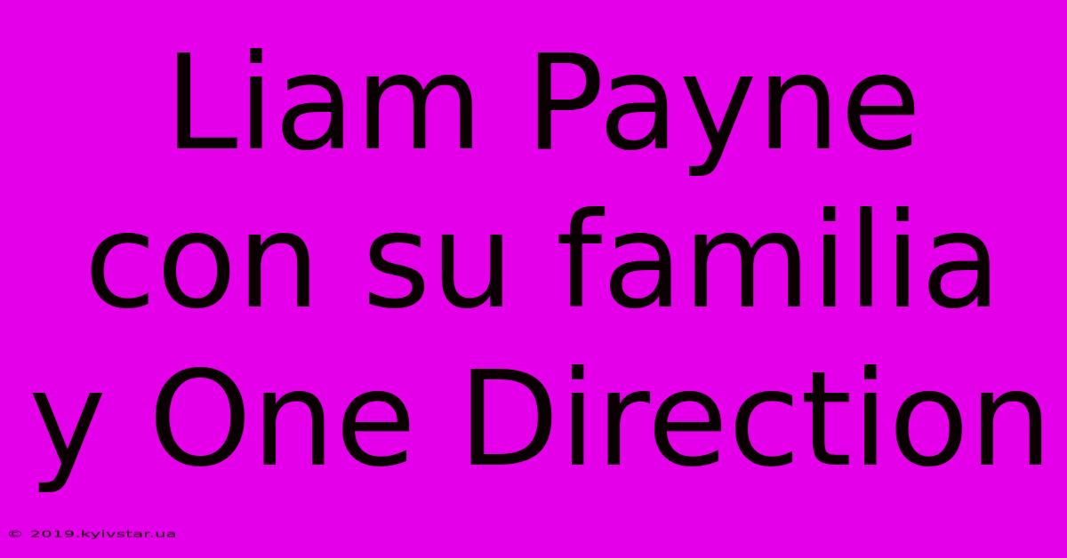 Liam Payne Con Su Familia Y One Direction