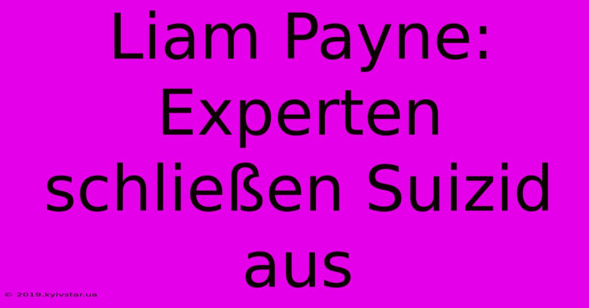 Liam Payne: Experten Schließen Suizid Aus