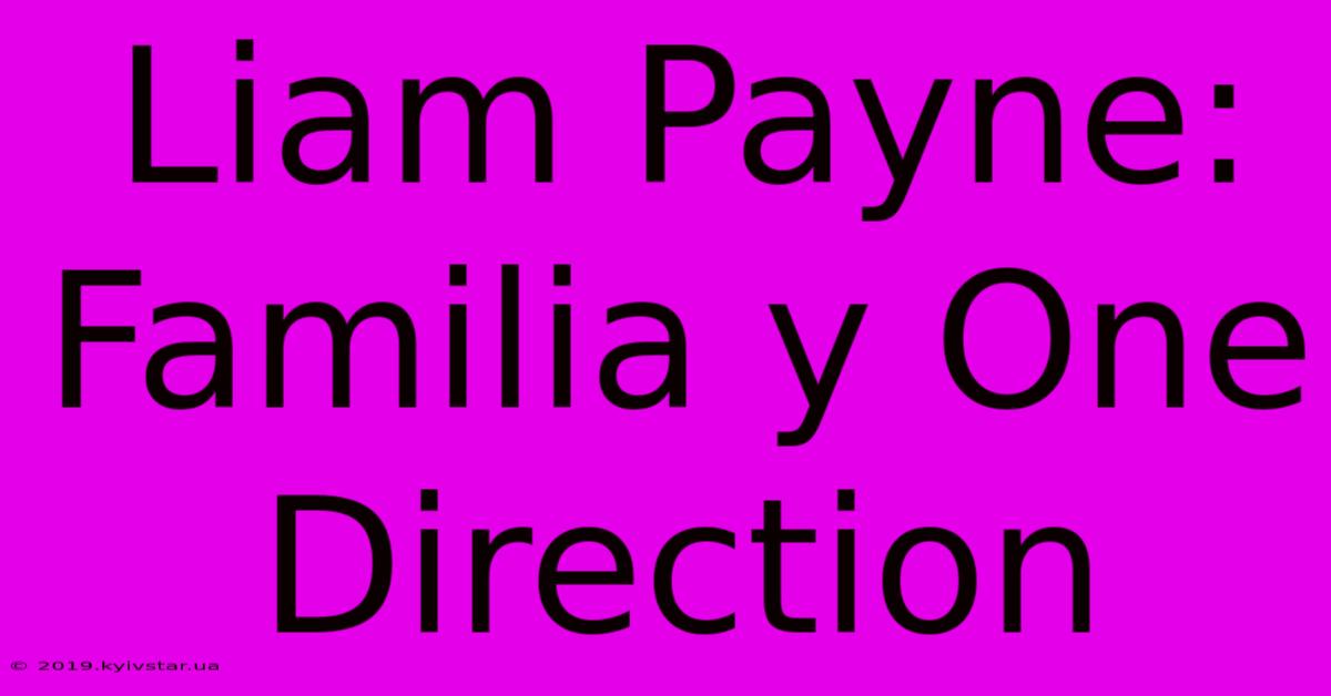 Liam Payne: Familia Y One Direction