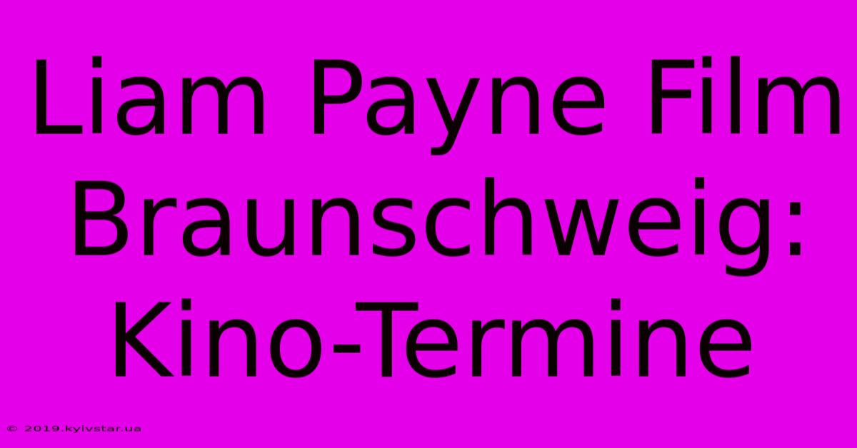 Liam Payne Film Braunschweig: Kino-Termine