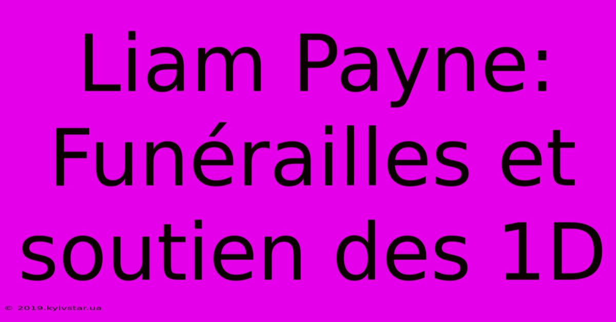 Liam Payne: Funérailles Et Soutien Des 1D