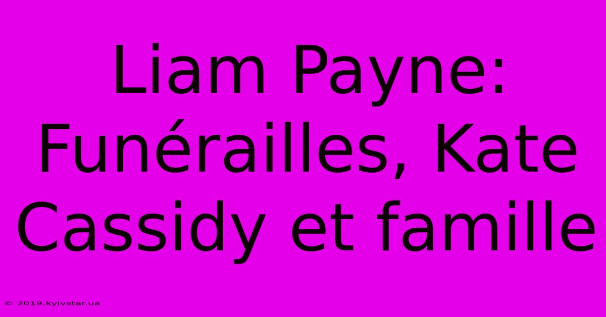 Liam Payne: Funérailles, Kate Cassidy Et Famille