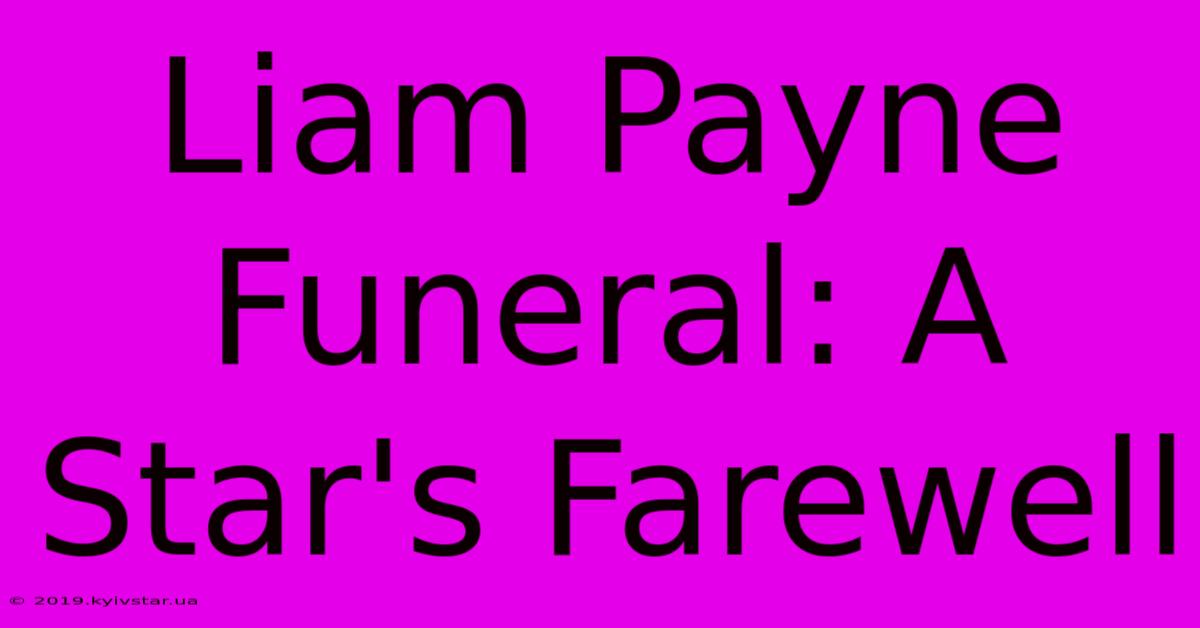 Liam Payne Funeral: A Star's Farewell