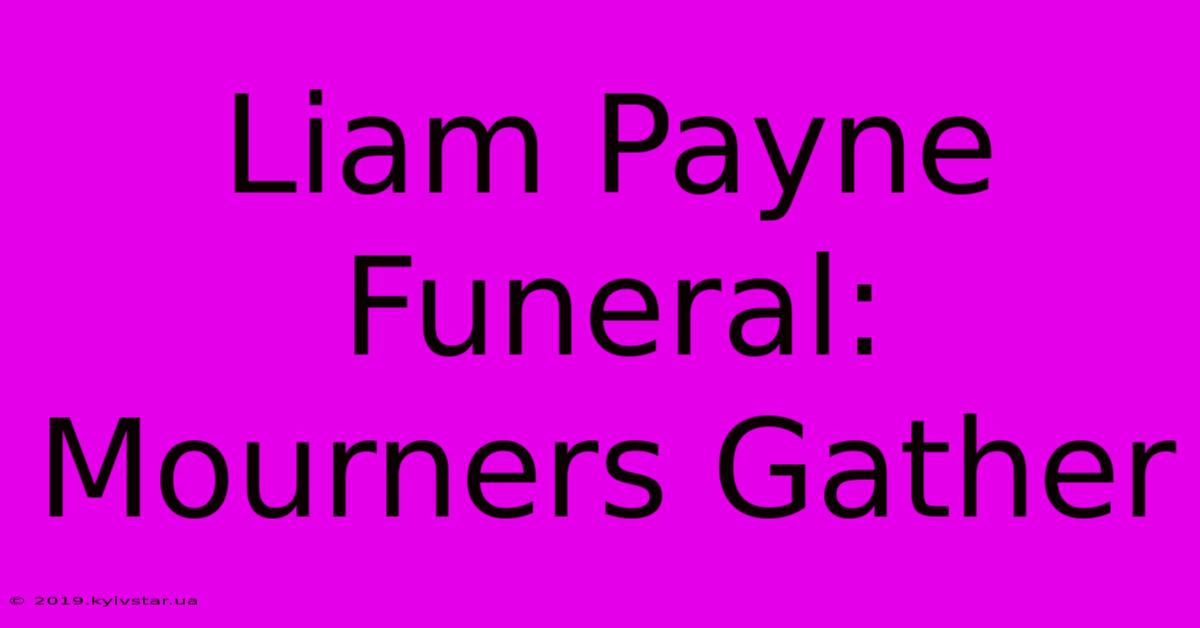 Liam Payne Funeral: Mourners Gather