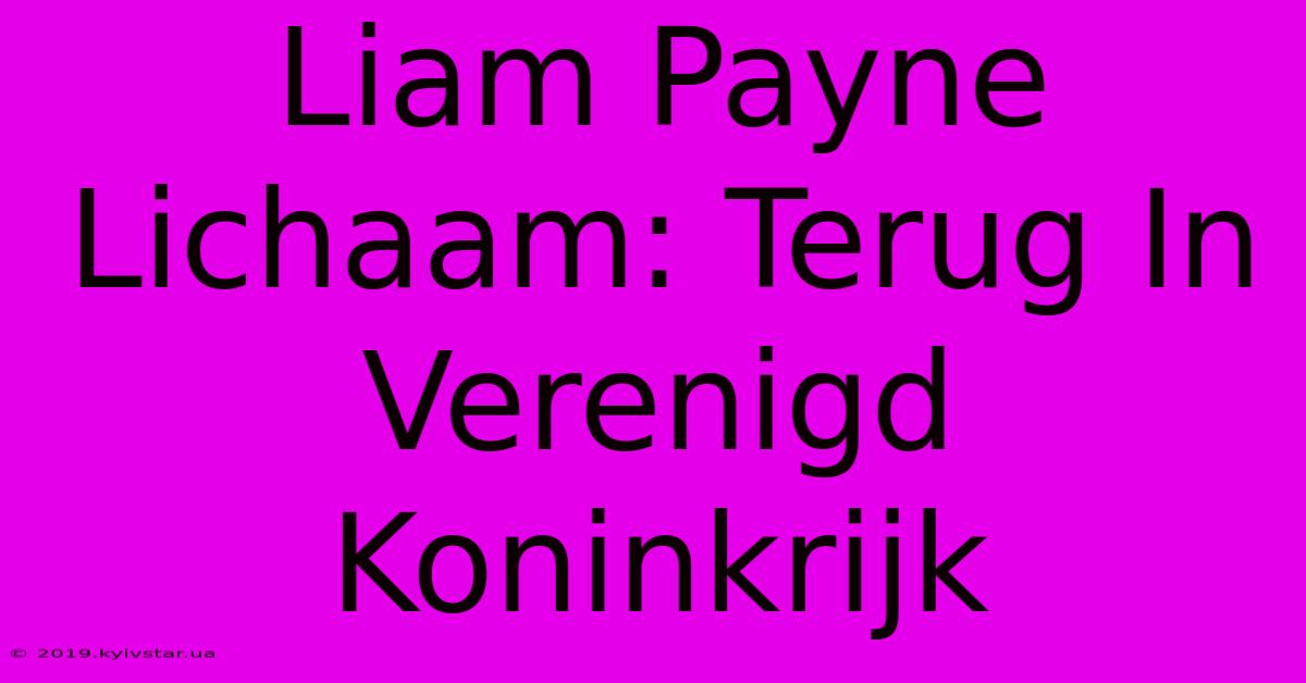 Liam Payne Lichaam: Terug In Verenigd Koninkrijk