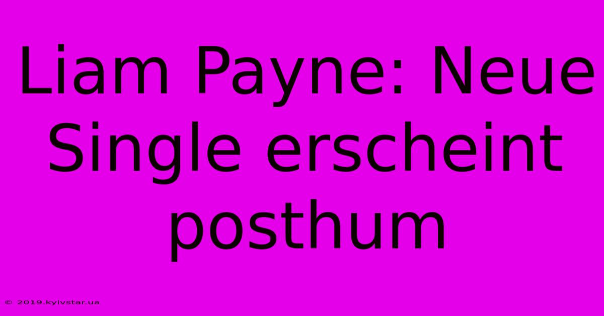 Liam Payne: Neue Single Erscheint Posthum