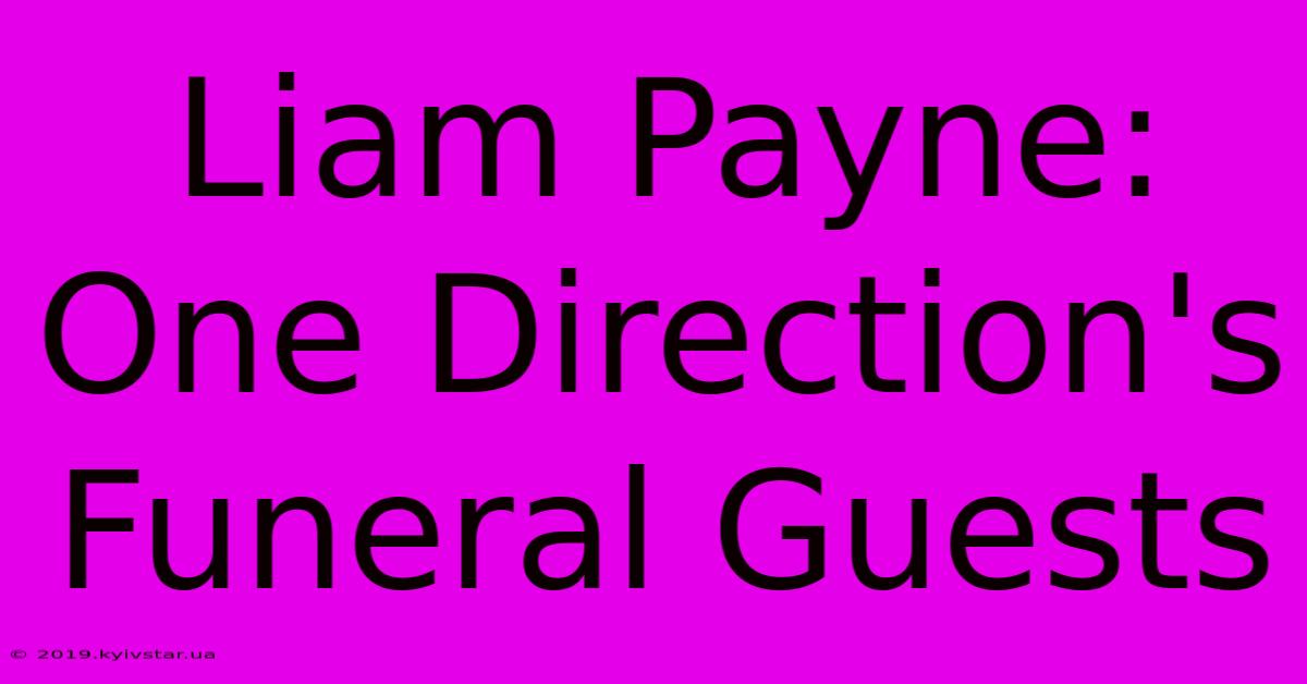 Liam Payne: One Direction's Funeral Guests