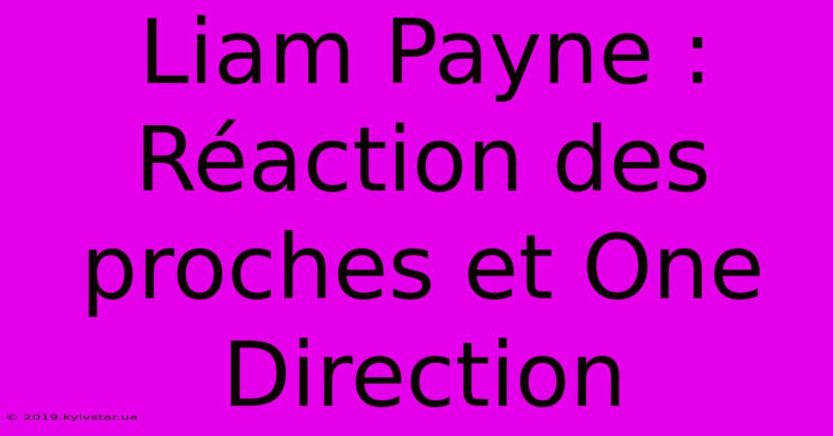 Liam Payne : Réaction Des Proches Et One Direction