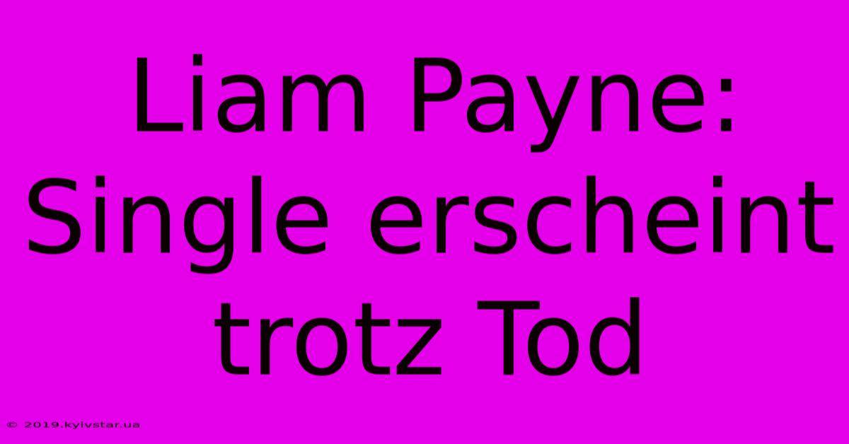 Liam Payne: Single Erscheint Trotz Tod 