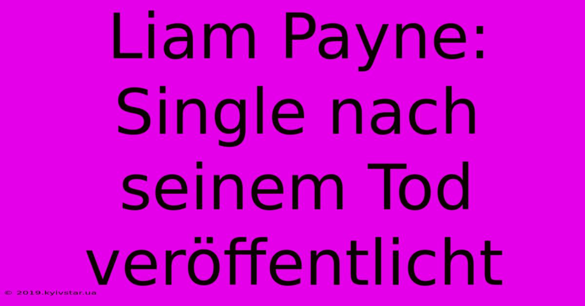 Liam Payne: Single Nach Seinem Tod Veröffentlicht