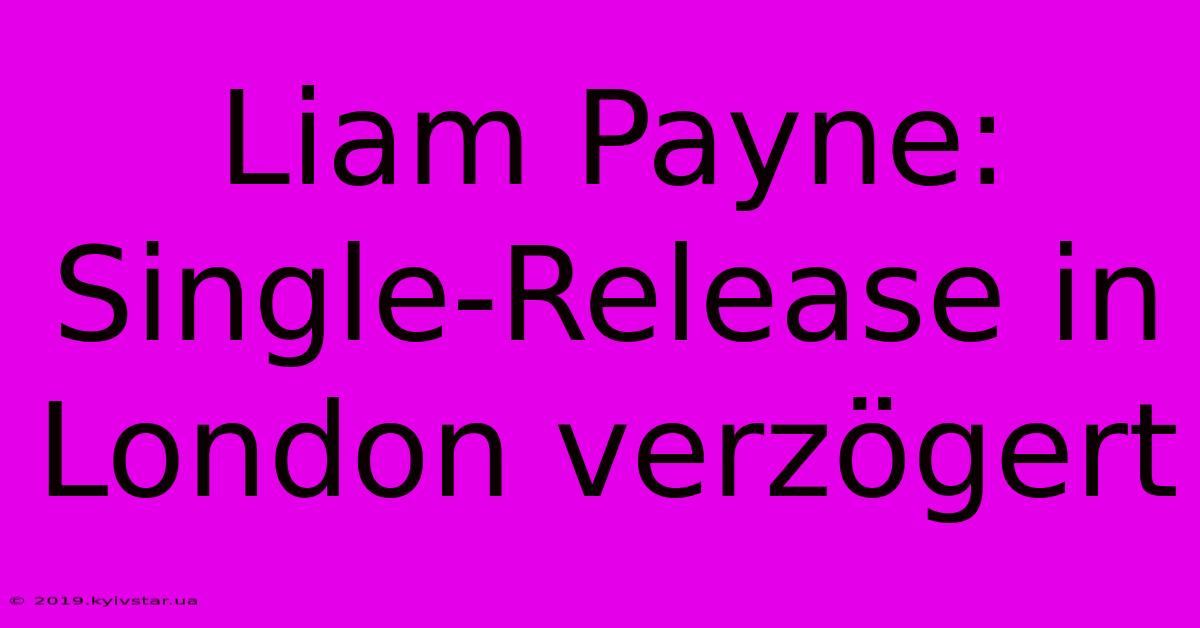 Liam Payne: Single-Release In London Verzögert