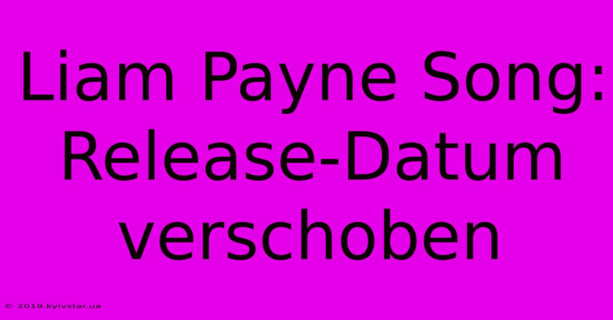 Liam Payne Song: Release-Datum Verschoben