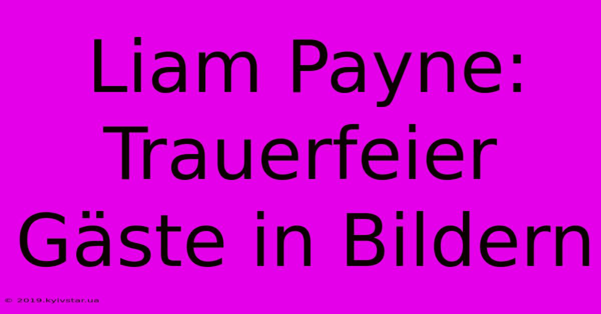 Liam Payne: Trauerfeier Gäste In Bildern