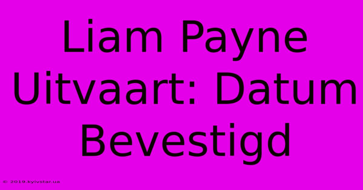 Liam Payne Uitvaart: Datum Bevestigd