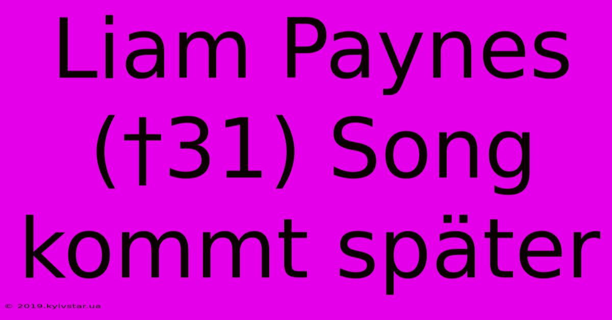 Liam Paynes (†31) Song Kommt Später