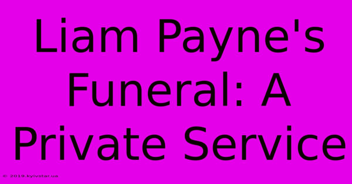 Liam Payne's Funeral: A Private Service 