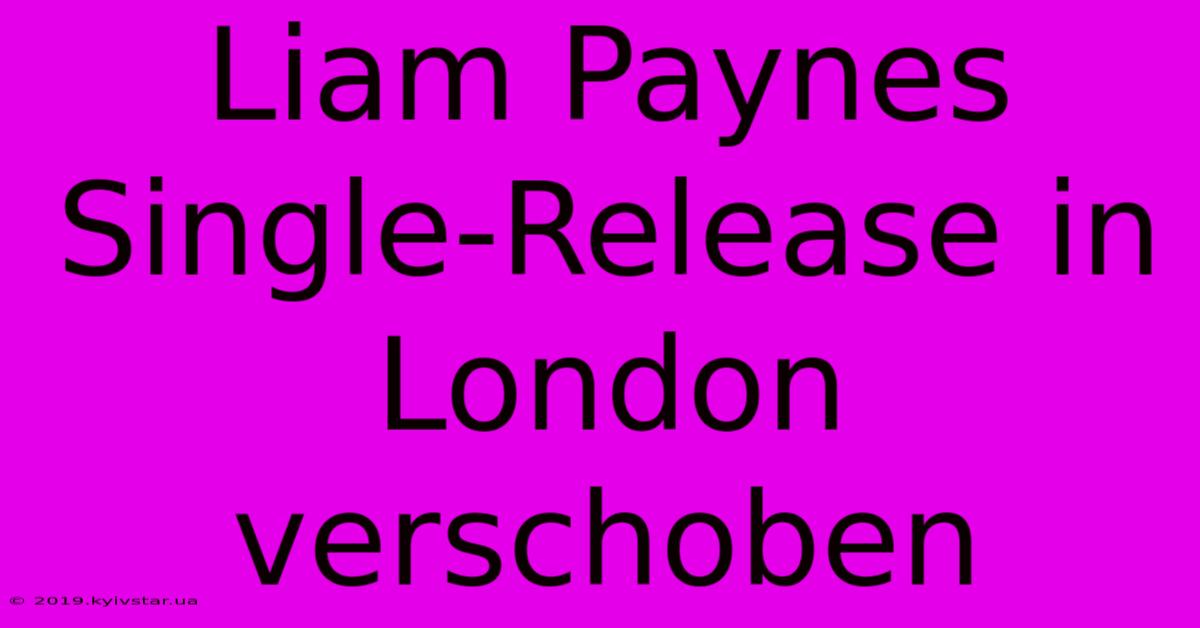 Liam Paynes Single-Release In London Verschoben 