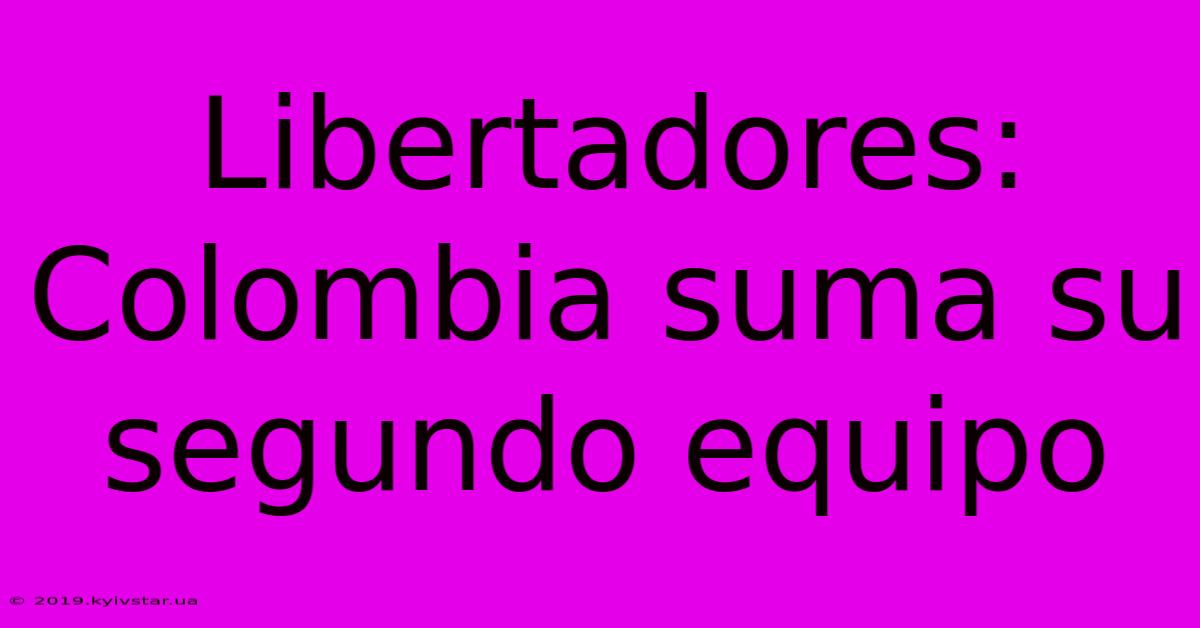 Libertadores: Colombia Suma Su Segundo Equipo