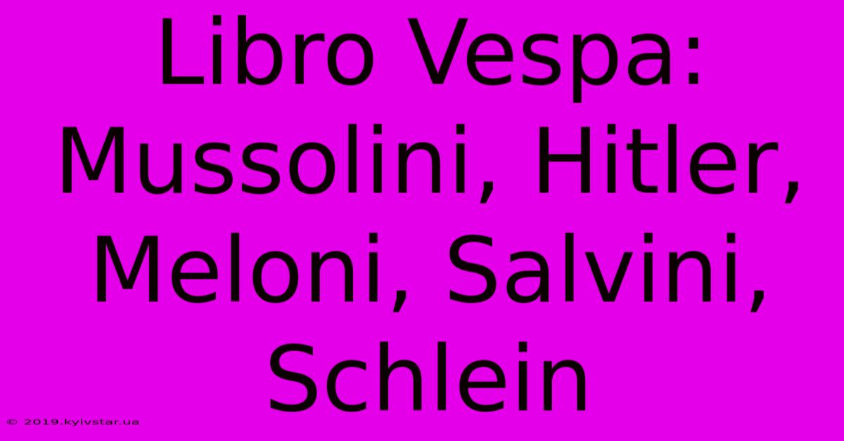 Libro Vespa: Mussolini, Hitler, Meloni, Salvini, Schlein