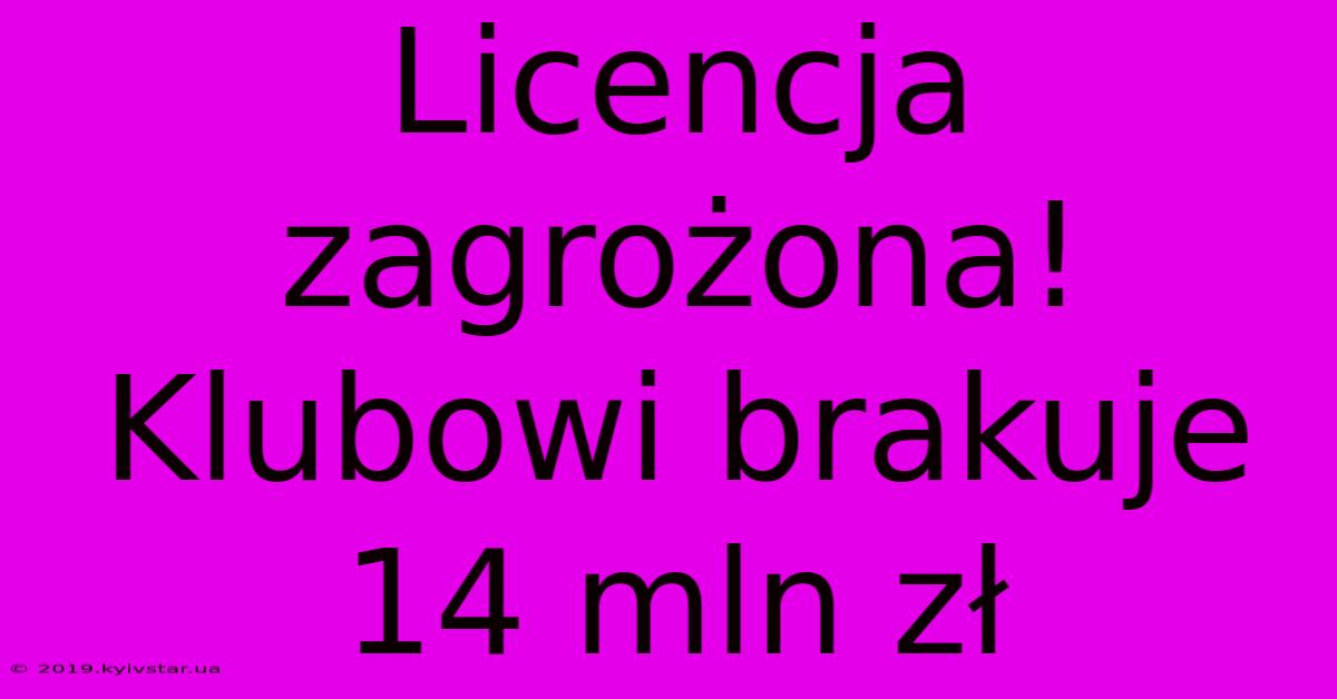 Licencja Zagrożona! Klubowi Brakuje 14 Mln Zł